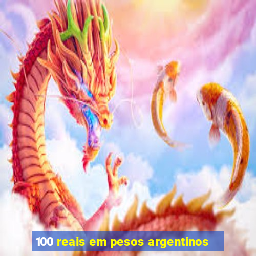 100 reais em pesos argentinos